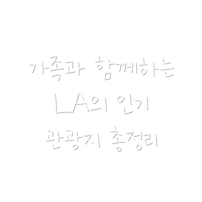 가족과 함께하는 LA의 인기 관광지 총정리