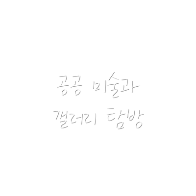 공공 미술과 갤러리 탐방