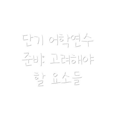 단기 어학연수 준비: 고려해야 할 요소들