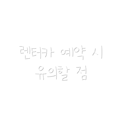렌터카 예약 시 유의할 점