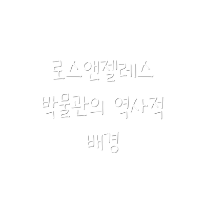 로스앤젤레스 박물관의 역사적 배경