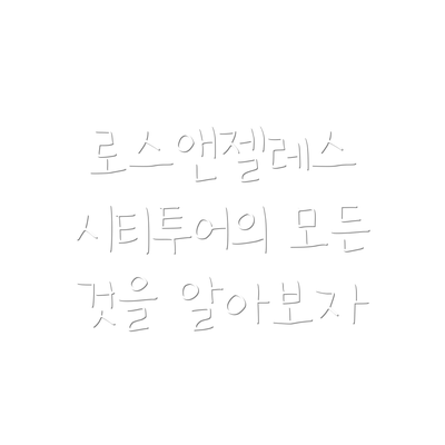 로스앤젤레스 시티투어의 모든 것을 알아보자
