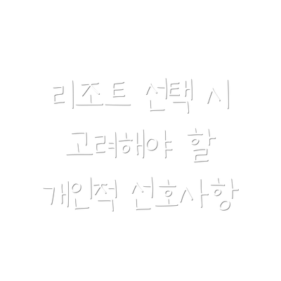 리조트 선택 시 고려해야 할 개인적 선호사항
