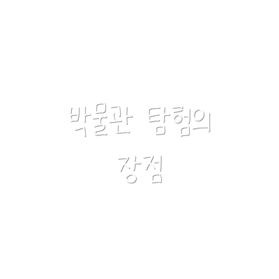 박물관 탐험의 장점