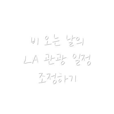 비 오는 날의 LA 관광 일정 조정하기