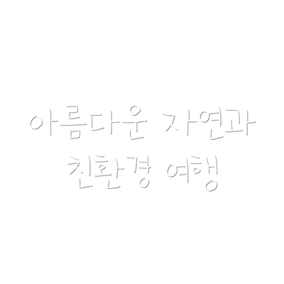 아름다운 자연과 친환경 여행