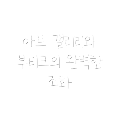 아트 갤러리와 부티크의 완벽한 조화