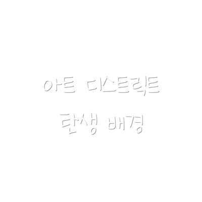 아트 디스트릭트 탄생 배경