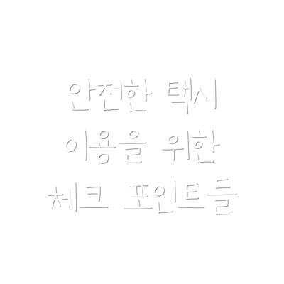 안전한 택시 이용을 위한 체크 포인트들