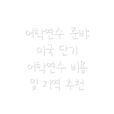 어학연수 준비: 미국 단기 어학연수 비용 및 지역 추천