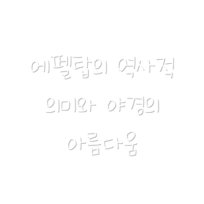에펠탑의 역사적 의미와 야경의 아름다움