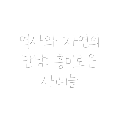 역사와 자연의 만남: 흥미로운 사례들