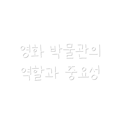 영화 박물관의 역할과 중요성