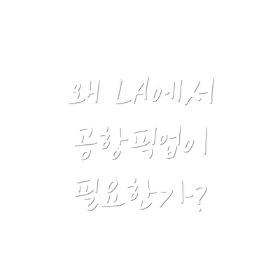 왜 LA에서 공항픽업이 필요한가?