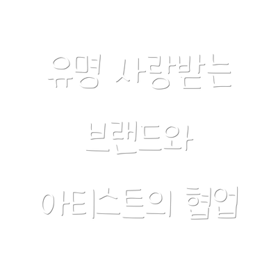 유명 사랑받는 브랜드와 아티스트의 협업