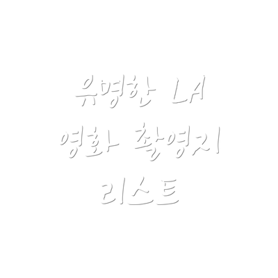 유명한 LA 영화 촬영지 리스트