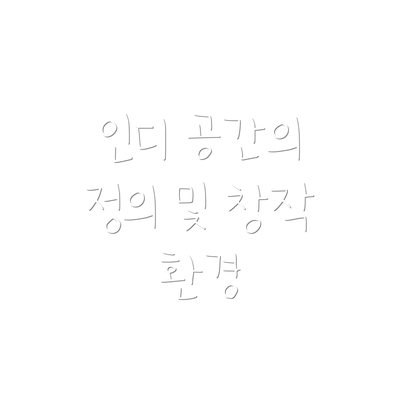 인디 공간의 정의 및 창작 환경