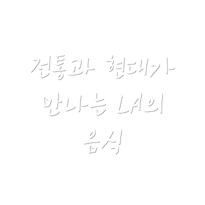 전통과 현대가 만나는 LA의 음식