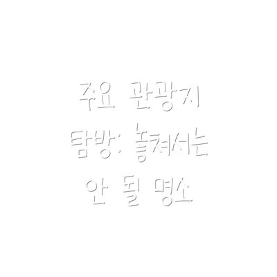 주요 관광지 탐방: 놓쳐서는 안 될 명소