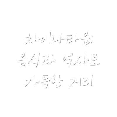 차이나타운: 음식과 역사로 가득한 거리