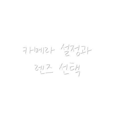 카메라 설정과 렌즈 선택