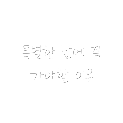 특별한 날에 꼭 가야할 이유