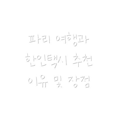 파리 여행과 한인택시 추천 이유 및 장점