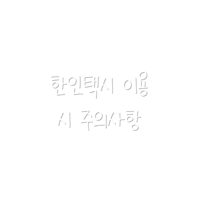 한인택시 이용 시 주의사항
