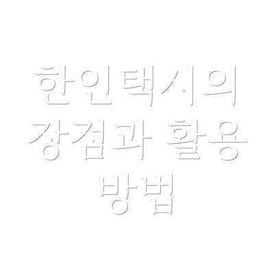 한인택시의 장점과 활용 방법