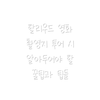 할리우드 영화 촬영지 투어 시 알아두어야 할 꿀팁과 팁들