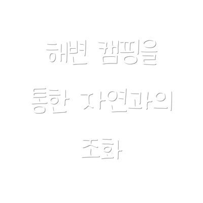 해변 캠핑을 통한 자연과의 조화