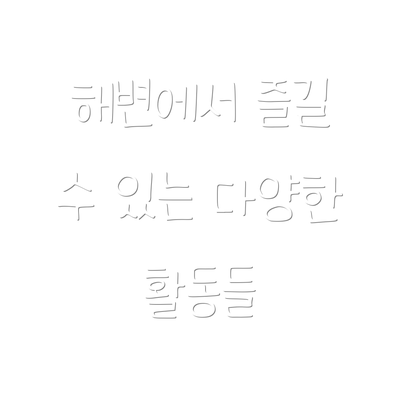 해변에서 즐길 수 있는 다양한 활동들
